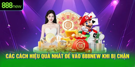 Các cách hiệu quả nhất để vào 888NEW khi bị chặn