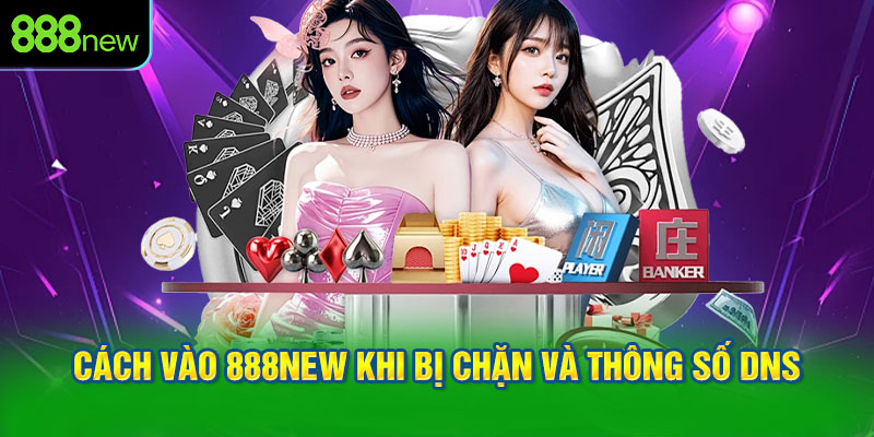 Cách vào 888NEW khi bị chặn và thông số DNS